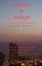 September at Midnight - A Lay Examination of the Day and Hour of the Rapture of the Church