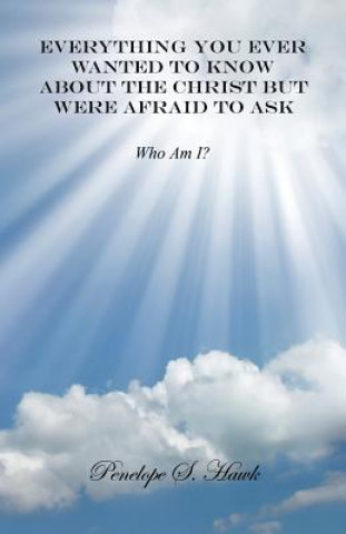 Everything You Ever Wanted to Know about the Christ But Were Afraid to Ask