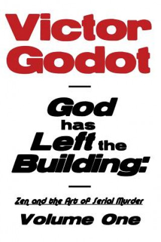 God Has Left the Building - Zen and the Art of Serial Murder - Volume One