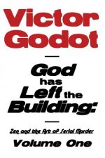 God Has Left the Building - Zen and the Art of Serial Murder - Volume One