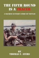 The Fifth Round Is a Tracer - A Machine Gunner's Story of Vietnam