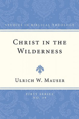 Christ in the Wilderness: The Wilderness Theme in the Second Gospel and Its Basis in the Biblical Tradition