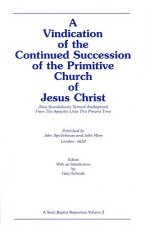 A   Vindication of the Continued Succession of the Primitive Church of Jesus Christ: (Now Scandalously Termed Anabaptists) from the Apostles Unto This