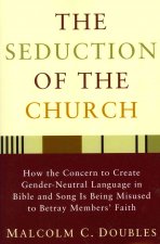 The Seduction of the Church: How the Concern to Create Gender-Neutral Language in Bible and Song Is Being Misused to Betray Members' Faith