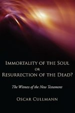 Immortality of the Soul or Resurrection of the Dead?: The Witness of the New Testament