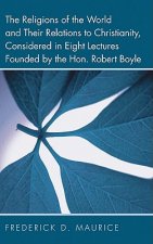 Religions of the World and Their Relations to Christianity, Considered in Eight Lectures Founded by the Hon. Robert Boyle
