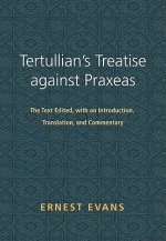 Tertullian's Treatise Against Praxeas: The Text Edited, with an Introduction, Translation, and Commentary