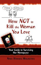 How Not to Kill the Woman You Love: Your Guide to Surviving Her Menopause