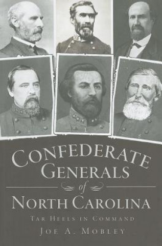 Confederate Generals of North Carolina: Tar Heels in Command