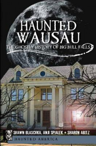 Haunted Wausau:: The Ghostly History of Big Bull Falls