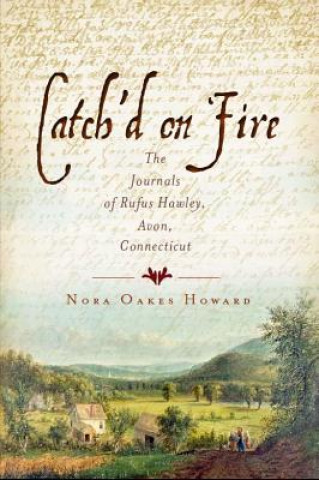 Catch'd on Fire: The Journals of Rufus Hawley, Avon, Connecticut