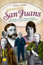 Notorious San Juans: Wicked Tales from Ouray, San Juan & La Plata Counties