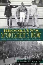 Brooklyn's Sportsmen's Row: Politics, Society & the Sporting Life on Northern Eighth Avenue