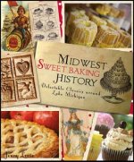 Midwest Sweet Baking History:: Delectable Classics Around Lake Michigan