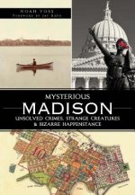 Mysterious Madison: Unsolved Crimes, Strange Creatures & Bizarre Happenstance