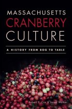 Massachusetts Cranberry Culture: A History from Bog to Table