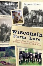 Wisconsin Farm Lore: Kicking Cows, Giant Pumpkins & Other Tales from the Back Forty