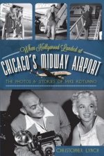 When Hollywood Landed at Chicago's Midway Airport: The Photos and Stories of Mike Rotunno
