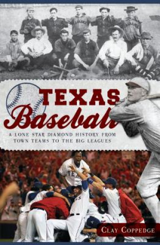Texas Baseball: A Lone Star Diamond History from Town Teams to the Big Leagues