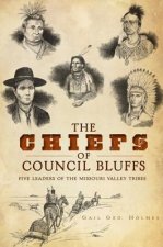 The Chiefs of Council Bluffs: Five Leaders of the Missouri Valley Tribes