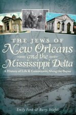The Jews of New Orleans and the Mississippi Delta:: A History of Life and Community Along the Bayou