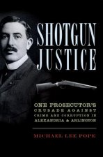 Shotgun Justice: One Prosecutor's Crusade Against Crime and Corruption in Alexandria & Arlington