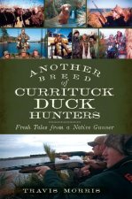 Another Breed of Currituck Duck Hunters: Fresh Tales from a Native Gunner