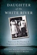 Daughter of the White River: Depression-Era Treachery and Vengeance in the Arkansas Delta