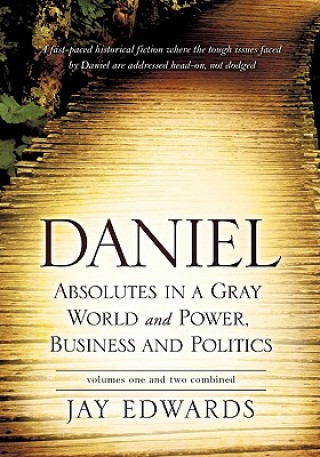 Daniel Absolutes in a Gray World and Power, Business and Politics Volumes One and Two Combined