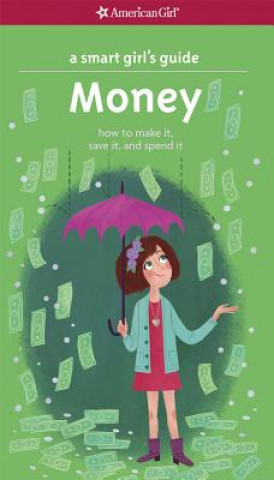 A Smart Girl's Guide: Money: How to Make It, Save It, and Spend It