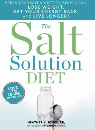 The Salt Solution Diet: Break Your Salt Addiction So You Can Lose Weight, Get Your Energy Back, and Live Longer!