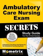 Ambulatory Care Nursing Exam Secrets: Ambulatory Care Nurse Test Review for the Ambulatory Care Nursing Exam