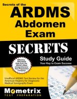 ARDMS Abdomen Exam Secrets Study Guide: Unofficial ARDMS Test Review for the American Registry for Diagnostic Medical Sonography Exam