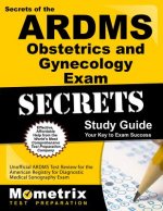 Secrets of the ARDMS Obstetrics and Gynecology Exam Study Guide: Unofficial ARDMS Test Review for the American Registry for Diagnostic Medical Sonogra