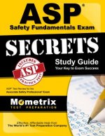 ASP Safety Fundamentals Exam Secrets, Study Guide: ASP Test Review for the Associate Safety Professional Exam