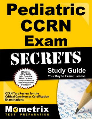Pediatric Ccrn Exam Secrets Study Guide: Ccrn Test Review for the Critical Care Nurses Certification Examinations