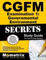 CGFM Examination 1: Governmental Environment Secrets, Study Guide: CGFM Exam Review for the Certified Government Financial Manager Examinations