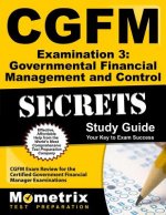 CGFM Examination 3: Governmental Financial Management and Control Secrets, Study Guide: CGFM Exam Review for the Certified Government Financial Manage