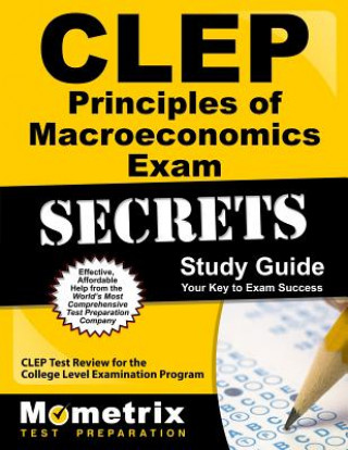 CLEP Principles of Macroeconomics Exam Secrets, Study Guide: CLEP Test Review for the College Level Examination Program
