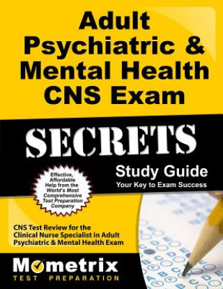 Adult Psychiatric & Mental Health CNS Exam Secrets, Study Guide: CNS Test Review for the Clinical Nurse Specialist in Adult Psychiatric & Mental Healt