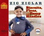 Biscuits, Fleas and Pump Handles: Zig Ziglar Shows You the Way to Create Your Destiny!
