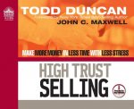 High Trust Selling: Make More Money in Less Time with Less Stress