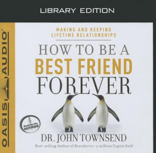 How to Be a Best Friend Forever: Making and Keeping Lifetime Relationships