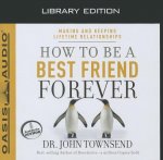 How to Be a Best Friend Forever: Making and Keeping Lifetime Relationships