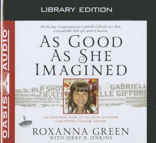 As Good as She Imagined: The Redeeming Story of the Angel of Tucson, Christina-Taylor Green