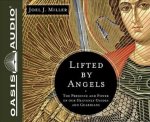 Lifted by Angels: The Presence and Power of Our Heavenly Guides and Guardians