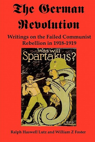 The German Revolution: Writings on the Failed Communist Rebellion in 1918-1919