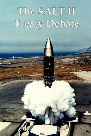 The Salt II Treaty Debate: The Cold War Congressional Hearings Over Nuclear Weapons and Soviet-American Arms Control