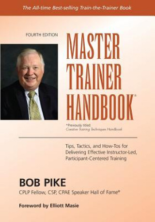 Master Trainer Handbook: Tips, Tactics, and How-Tos for Delivering Effective Instructor-Led, Participant-Centered Training