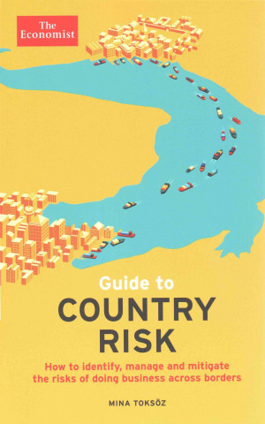 Guide to Country Risk: How to Identify, Manage and Mitigate the Risks of Doing Business Across Borders